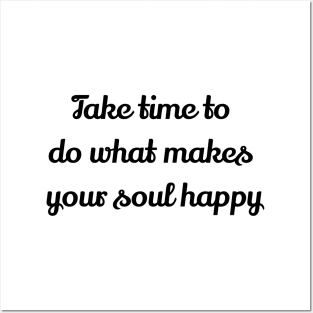 Take Time To Do What Makes Your Soul Happy Posters and Art